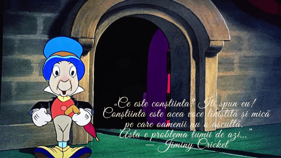„Ce este conștiința? Îți spun eu! Conștiința este acea voce liniștită și mică pe care oamenii nu o ascultă. Asta e problema lumii de azi…” — Jiminy Cricket